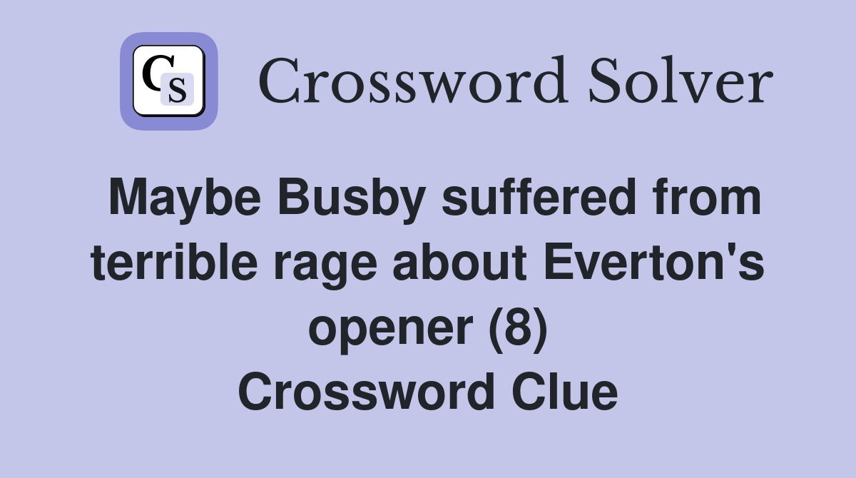 Maybe Busby suffered from terrible rage about Everton's opener (8) Crossword Clue