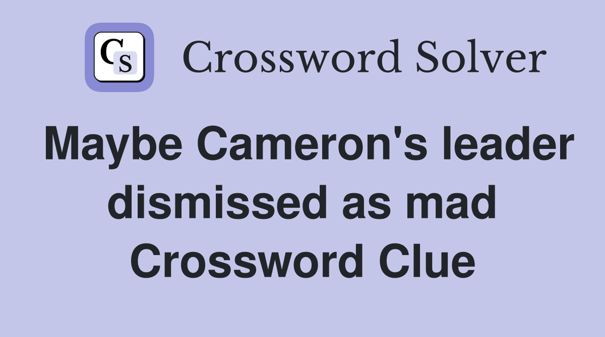 Maybe Cameron's leader dismissed as mad Crossword Clue