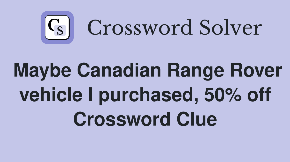 Maybe Canadian Range Rover vehicle I purchased, 50% off Crossword Clue