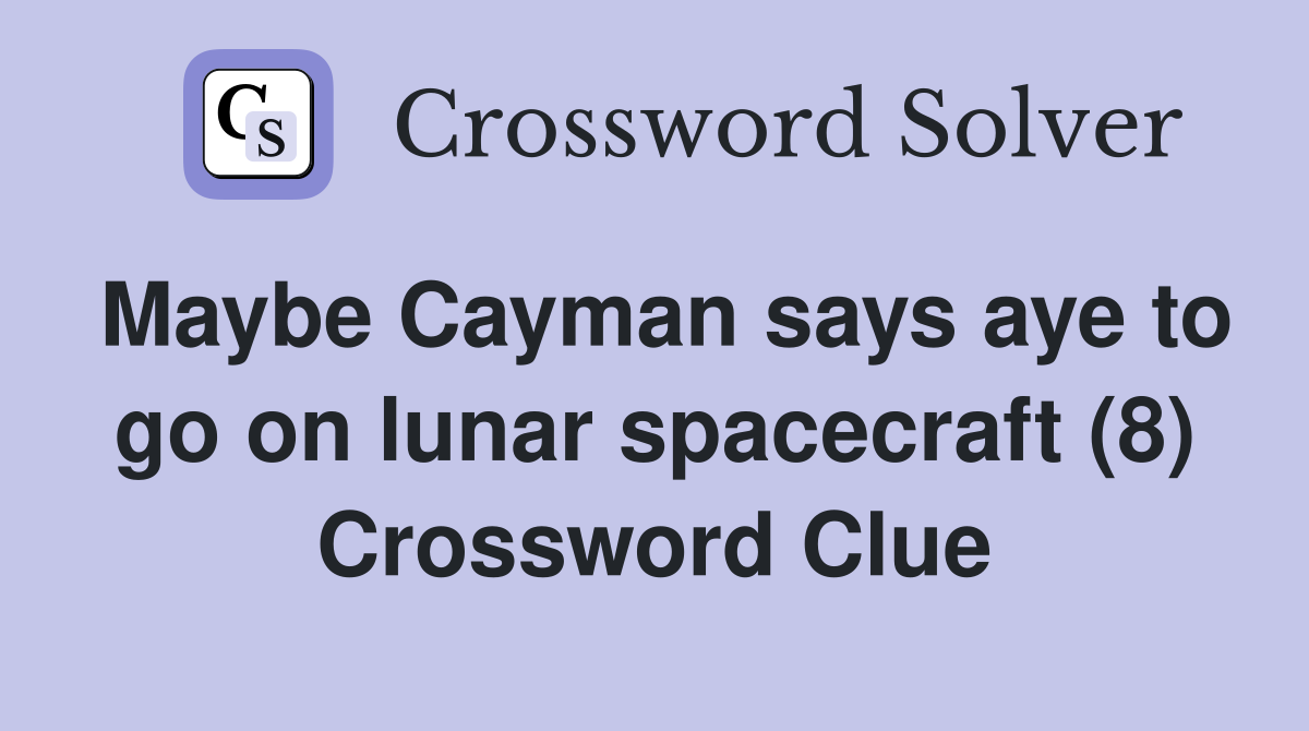 Maybe Cayman says aye to go on lunar spacecraft (8) Crossword Clue