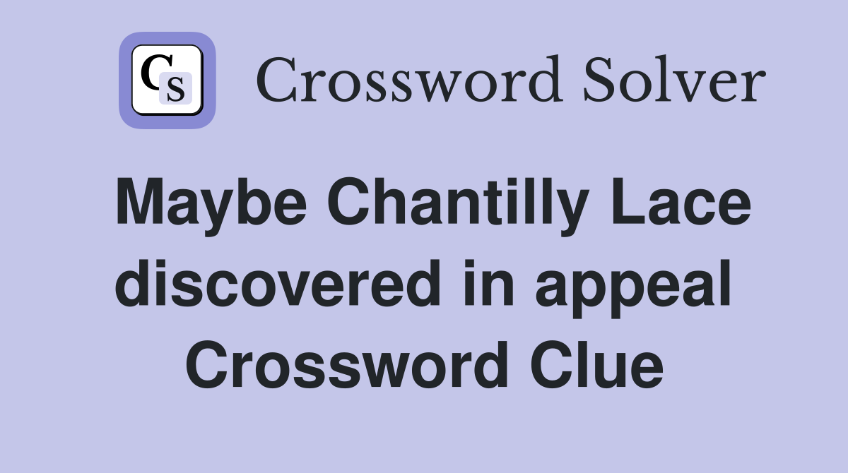 Maybe Chantilly Lace discovered in appeal Crossword Clue