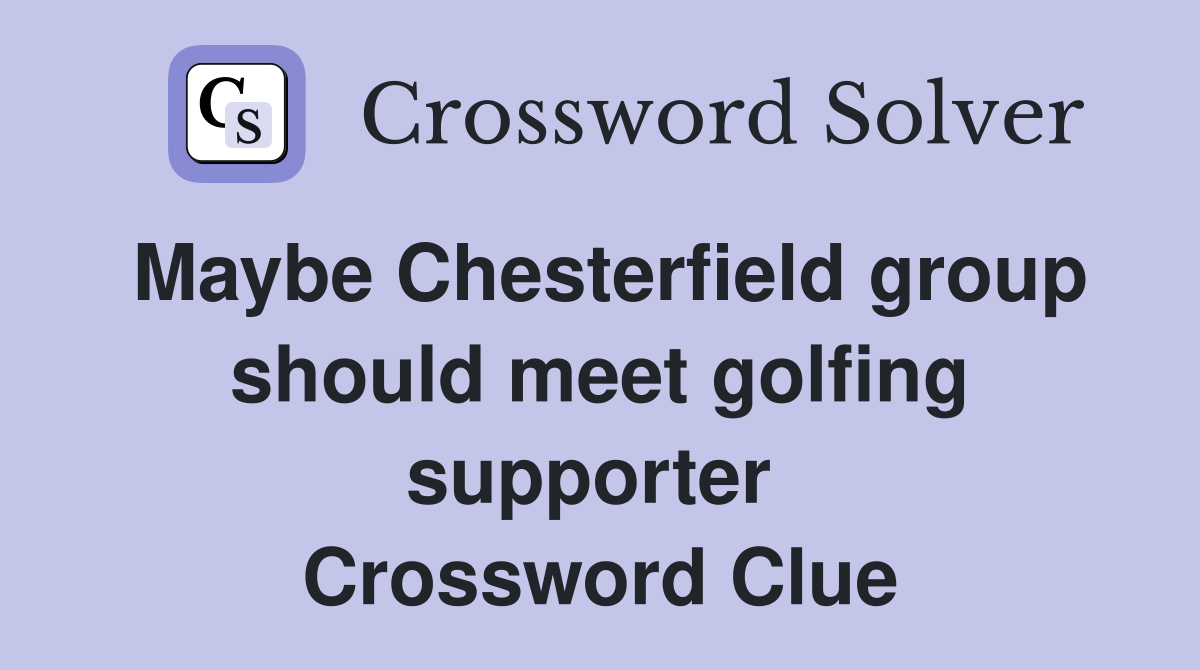 Maybe Chesterfield group should meet golfing supporter  Crossword Clue