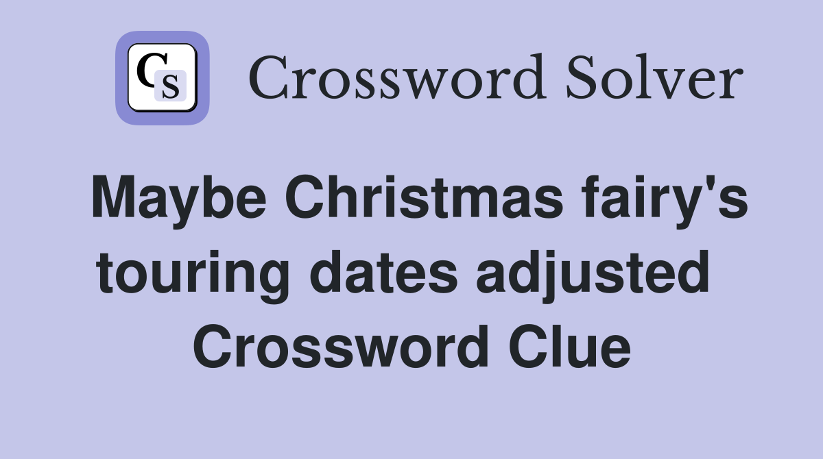 Maybe Christmas fairy's touring dates adjusted  Crossword Clue
