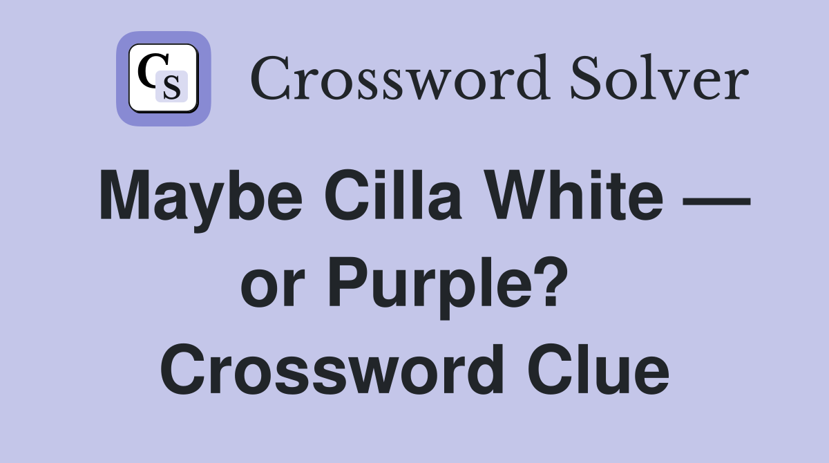 Maybe Cilla White — or Purple?  Crossword Clue
