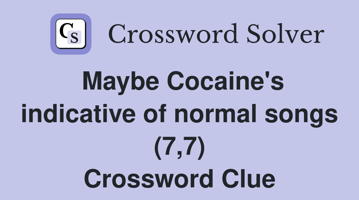 Maybe Cocaine's indicative of normal songs (7,7) Crossword Clue