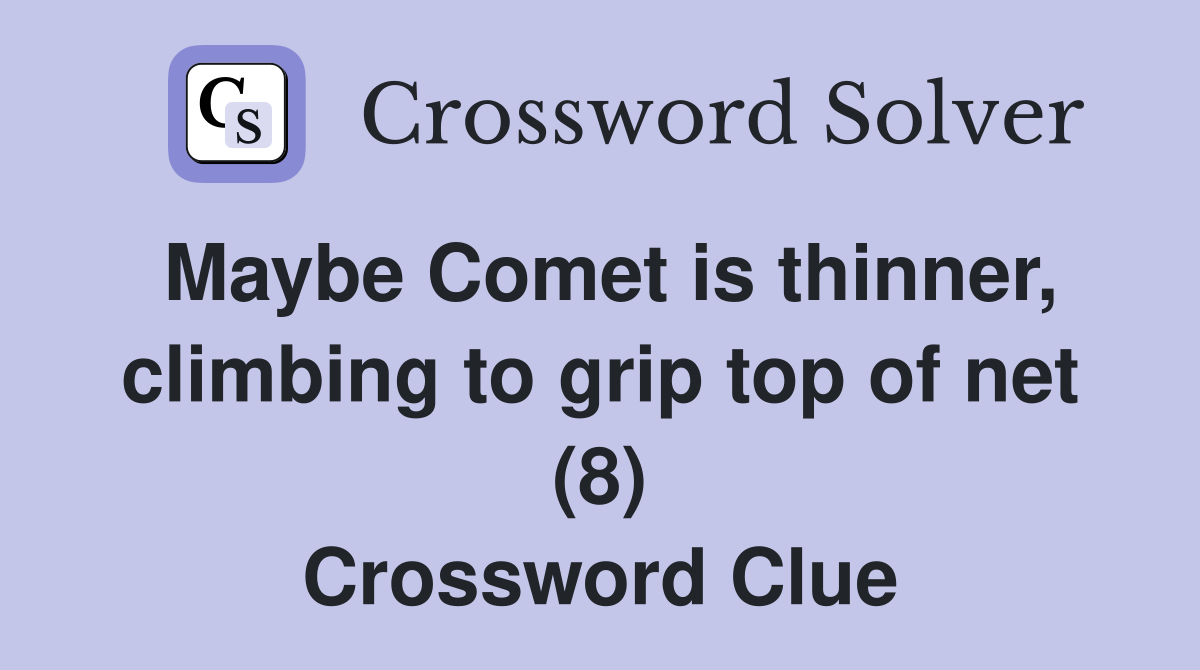 Maybe Comet is thinner, climbing to grip top of net (8) Crossword Clue
