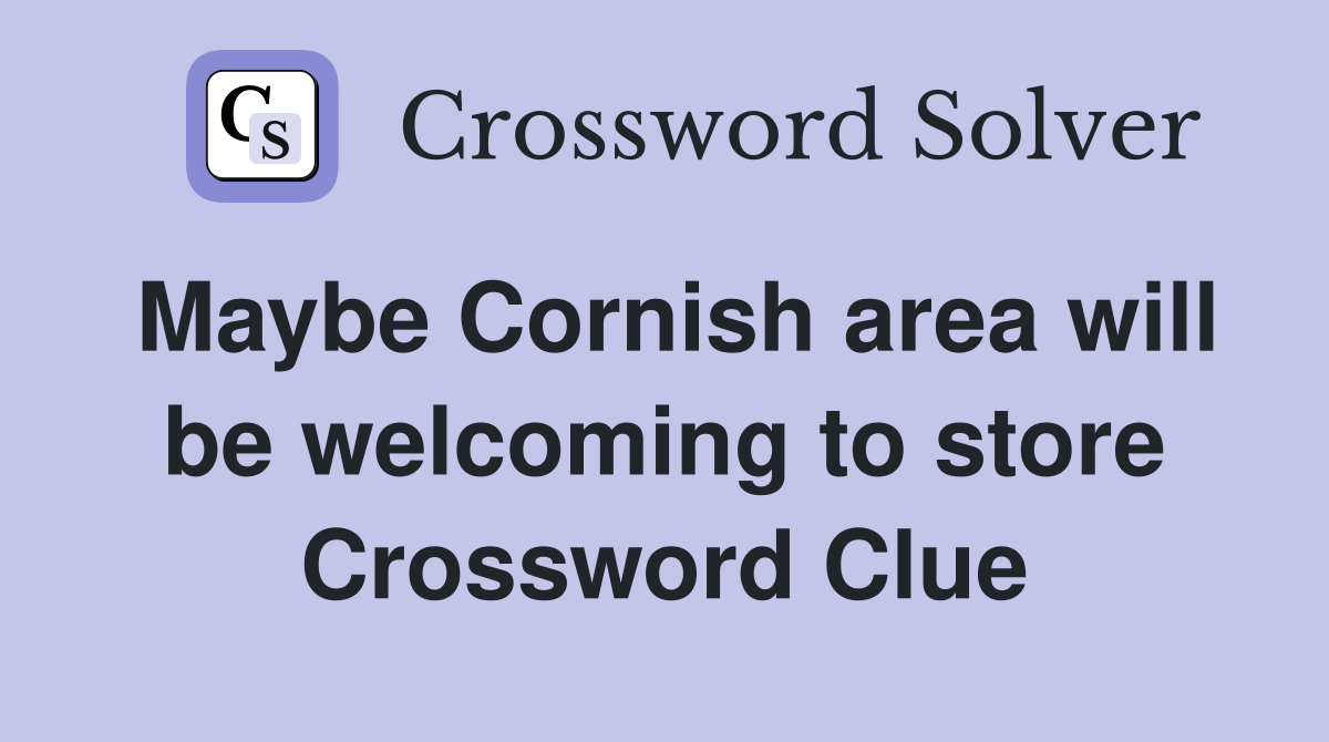 Maybe Cornish area will be welcoming to store Crossword Clue