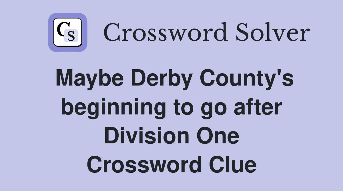 Maybe Derby County's beginning to go after Division One Crossword Clue