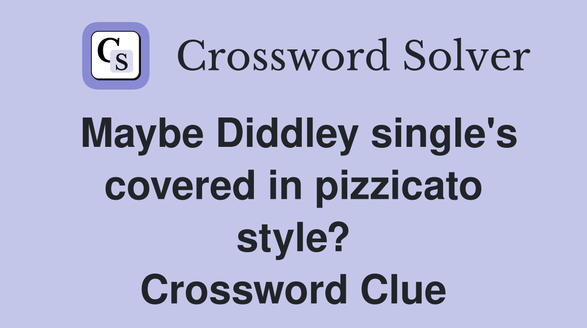 Maybe Diddley single's covered in pizzicato style? Crossword Clue