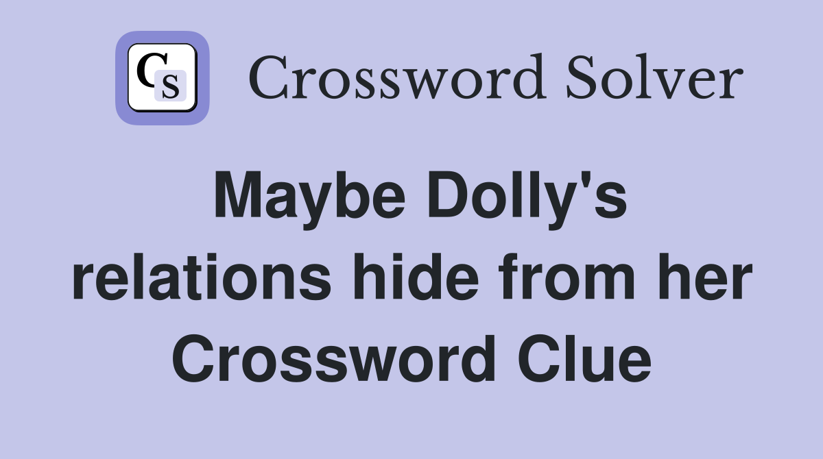 Maybe Dolly's relations hide from her Crossword Clue