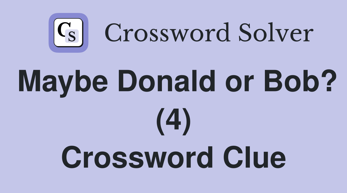 Maybe Donald or Bob? (4) Crossword Clue