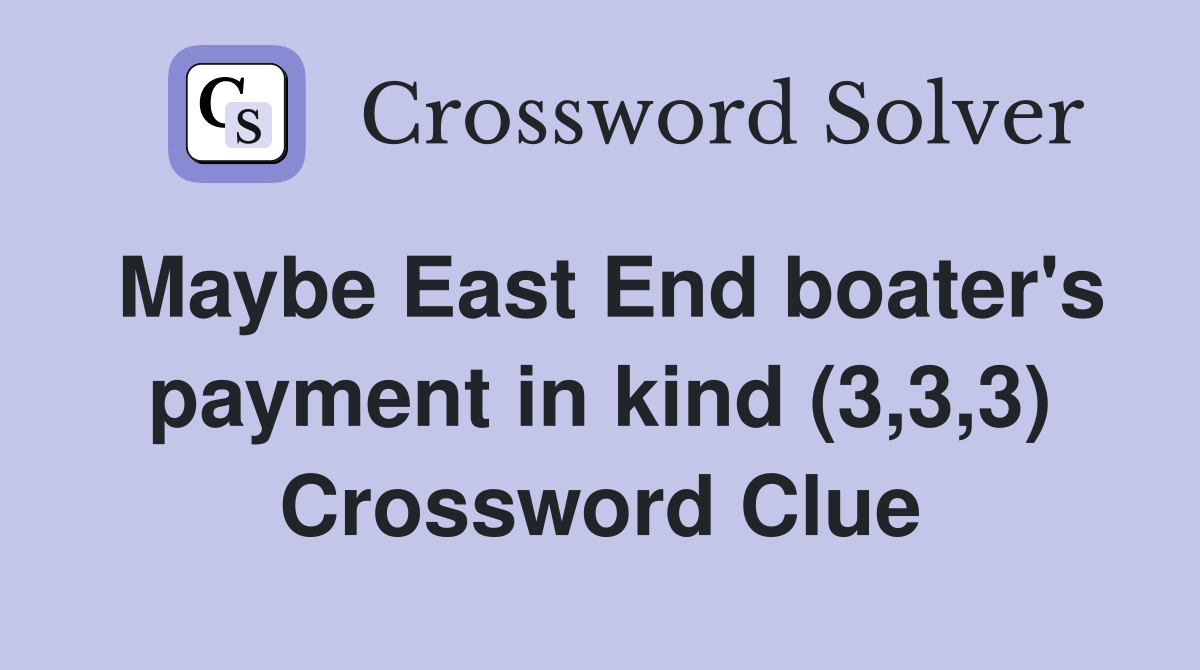 Maybe East End boater's payment in kind (3,3,3) Crossword Clue