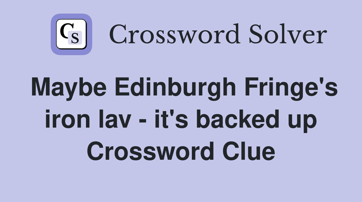 Maybe Edinburgh Fringe's iron lav - it's backed up Crossword Clue