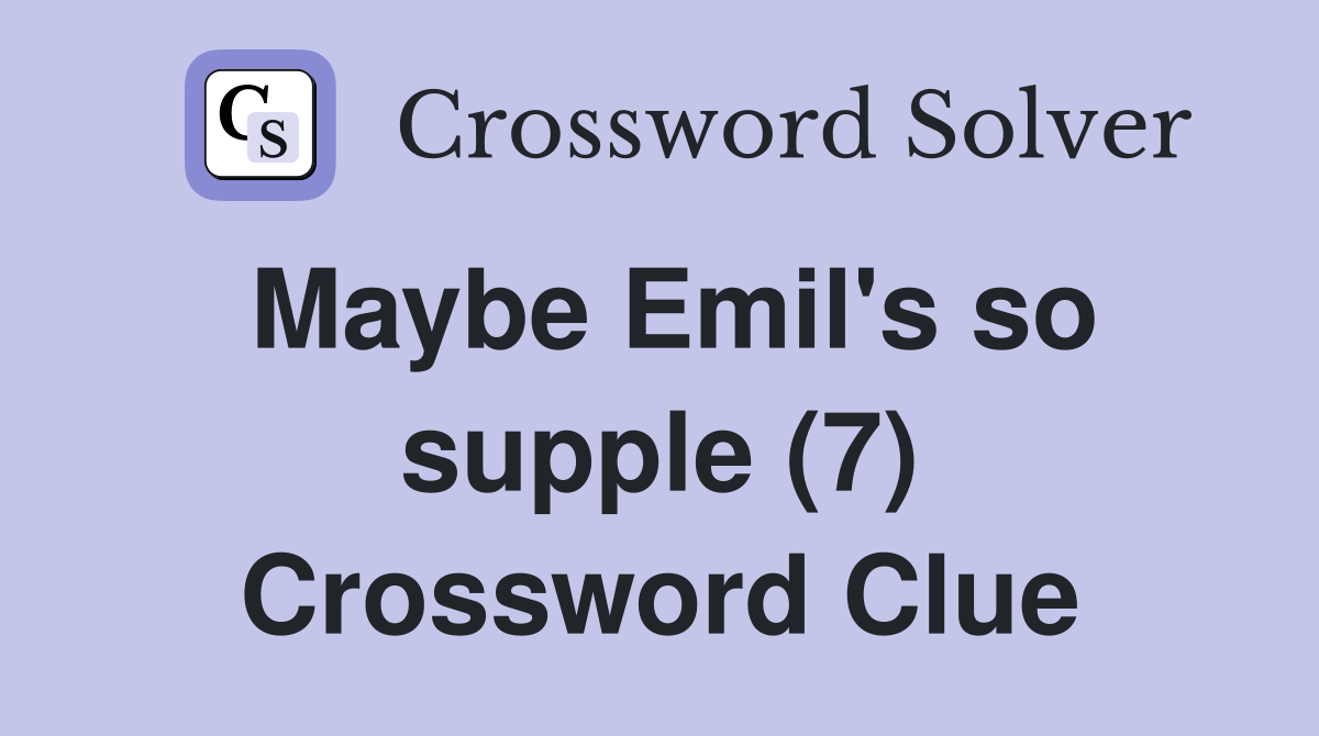 Maybe Emil's so supple (7) Crossword Clue