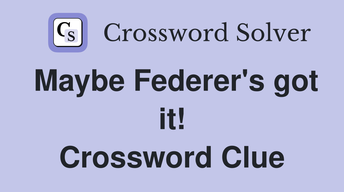 Maybe Federer's got it! Crossword Clue