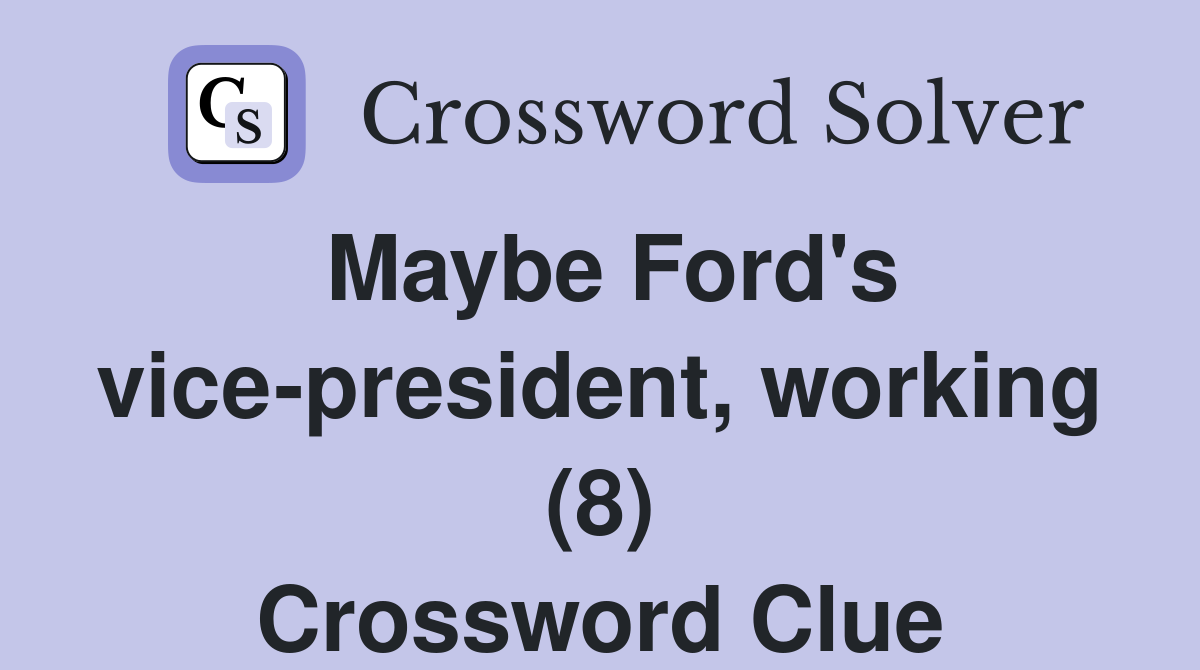 Maybe Ford's vice-president, working (8) Crossword Clue