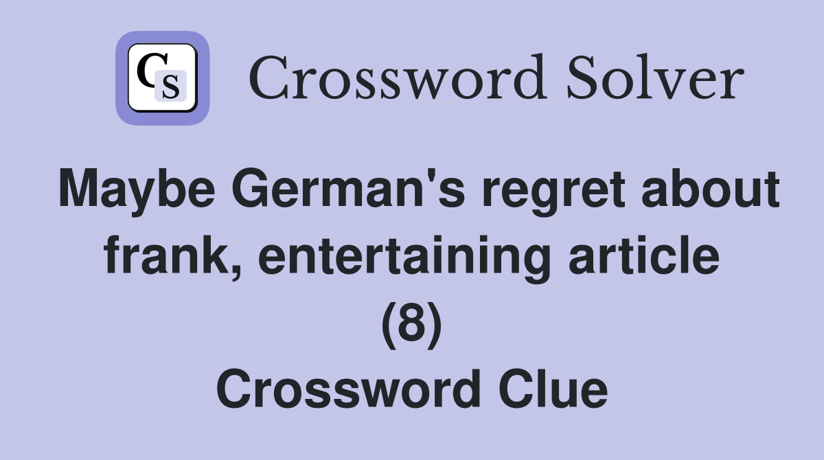 Maybe German's regret about frank, entertaining article (8) Crossword Clue