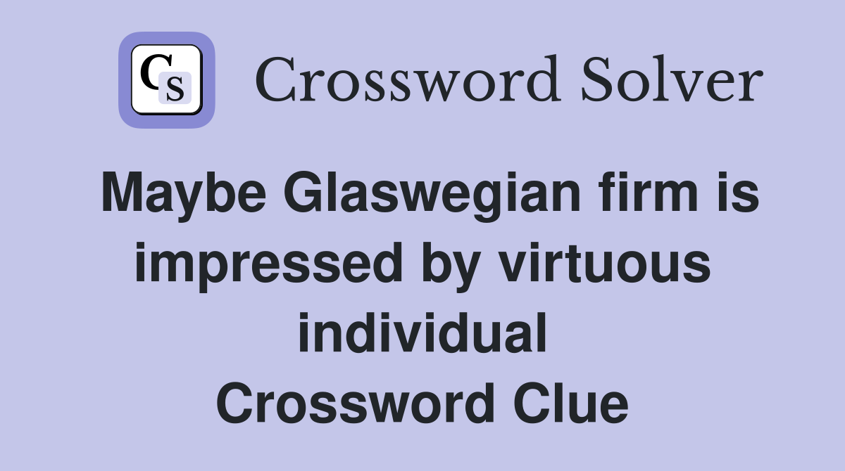 Maybe Glaswegian firm is impressed by virtuous individual Crossword Clue