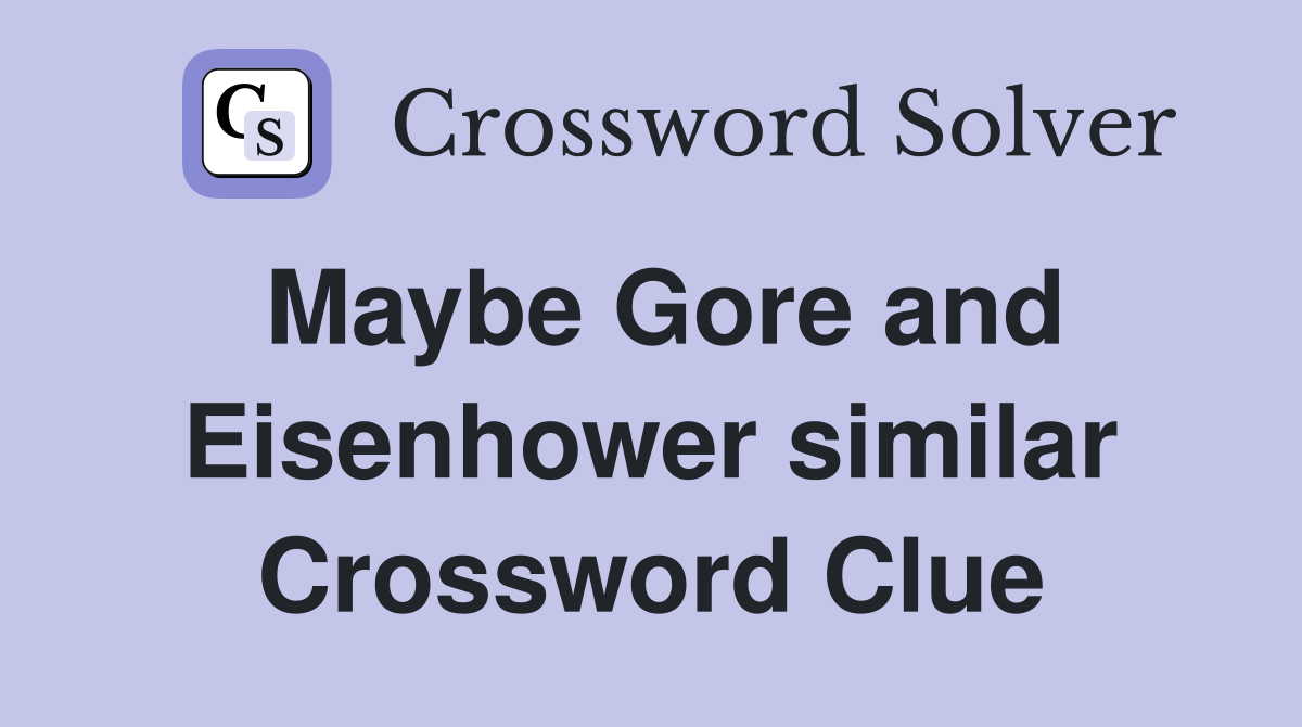 Maybe Gore and Eisenhower similar Crossword Clue