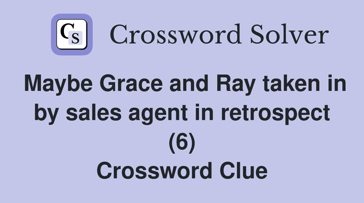 Maybe Grace and Ray taken in by sales agent in retrospect (6) Crossword Clue