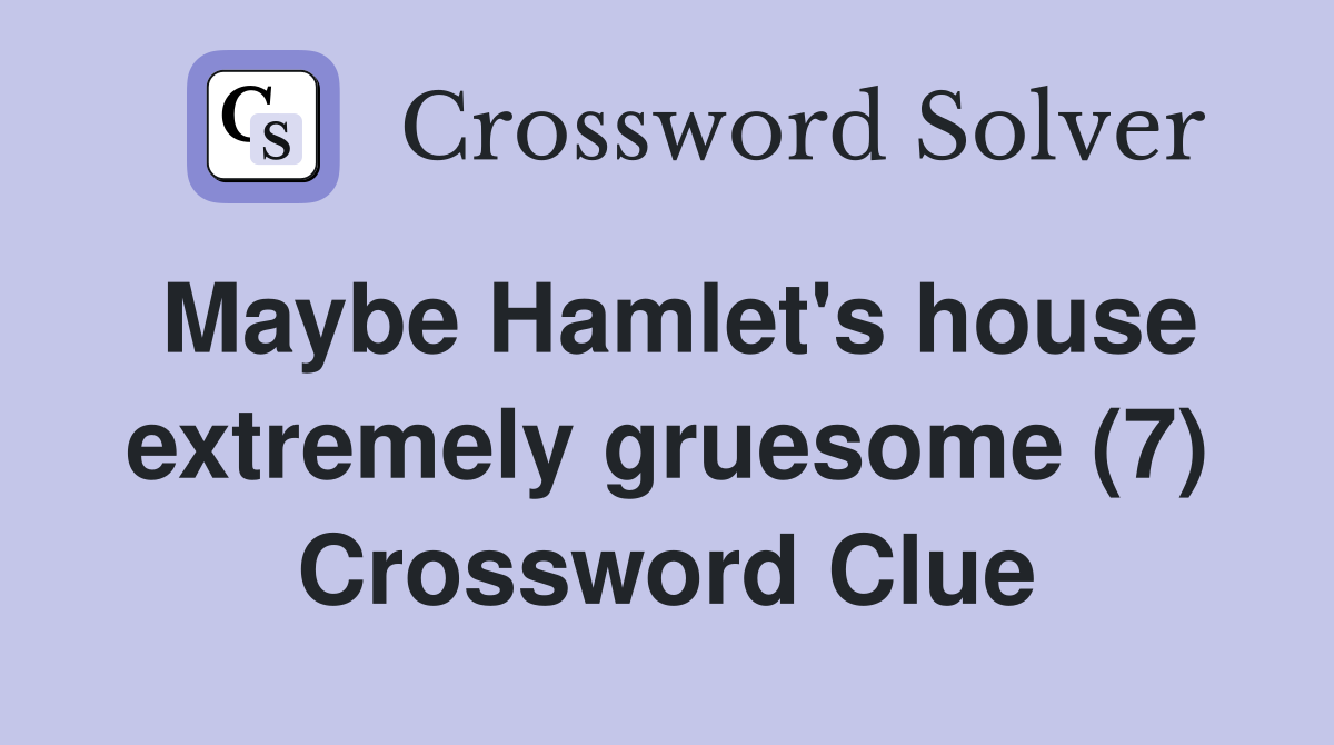Maybe Hamlet's house extremely gruesome (7) Crossword Clue