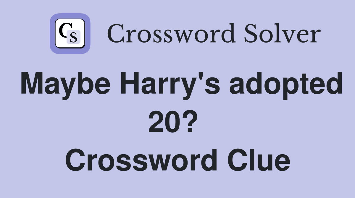 Maybe Harry's adopted 20?  Crossword Clue