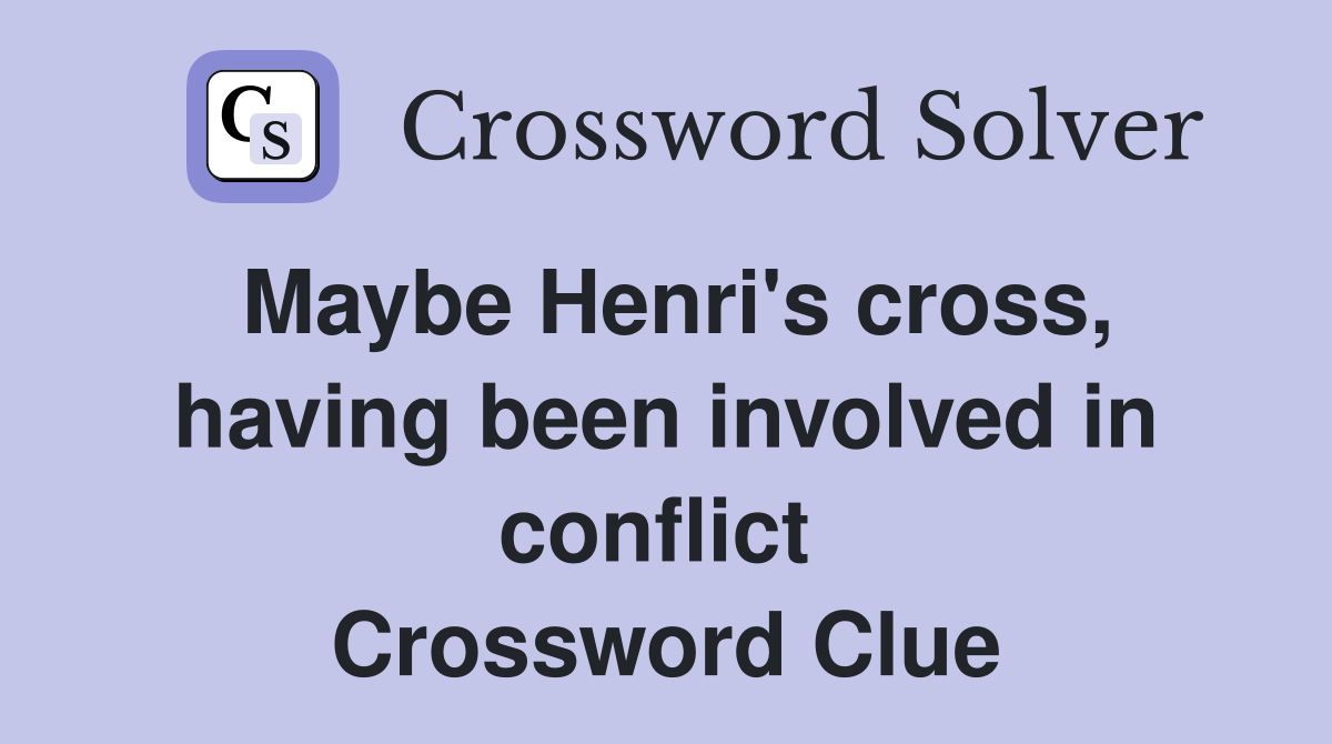 Maybe Henri's cross, having been involved in conflict  Crossword Clue