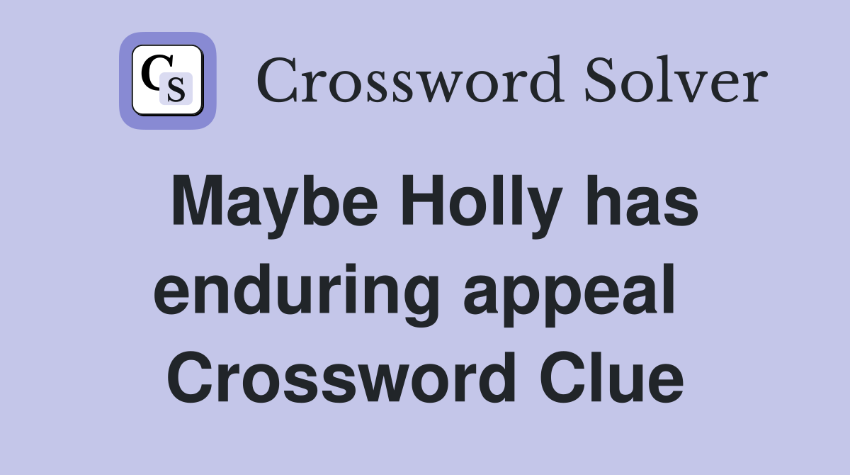 Maybe Holly has enduring appeal  Crossword Clue