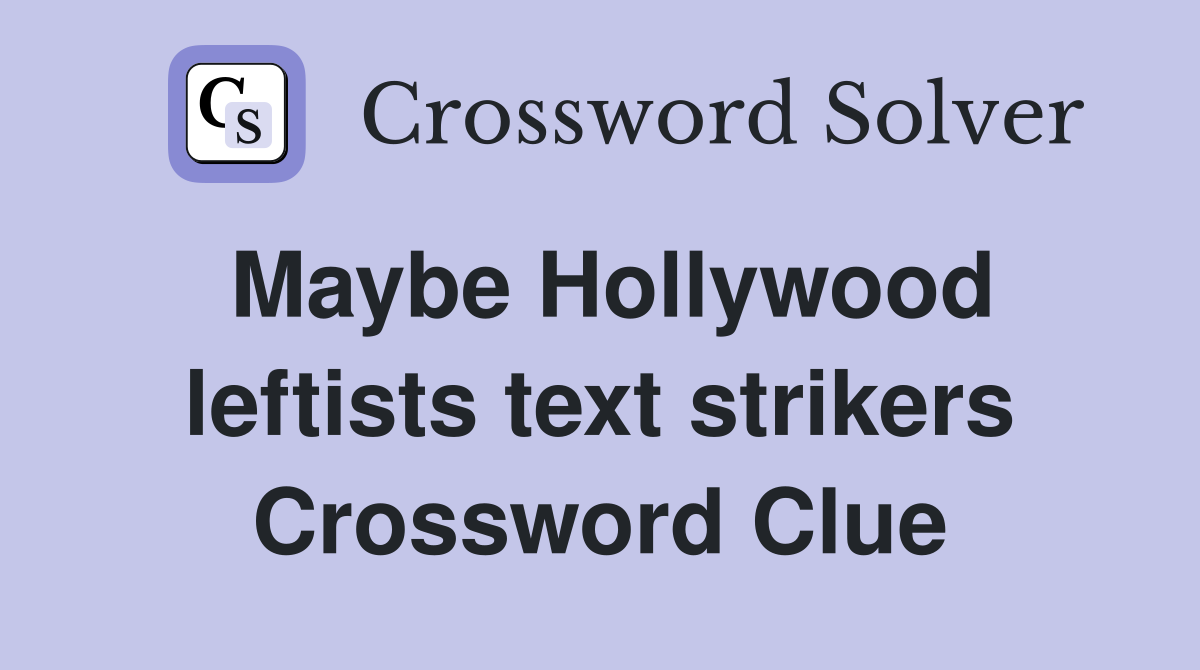 Maybe Hollywood leftists text strikers Crossword Clue