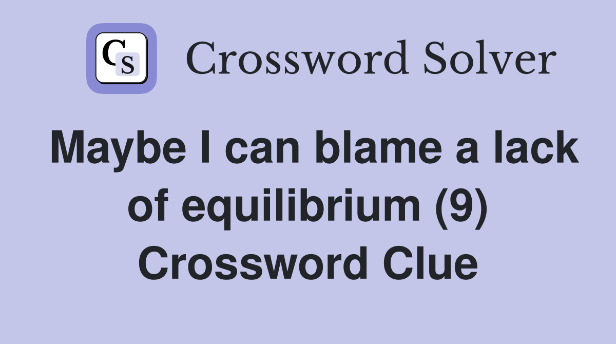 Maybe I can blame a lack of equilibrium (9) Crossword Clue