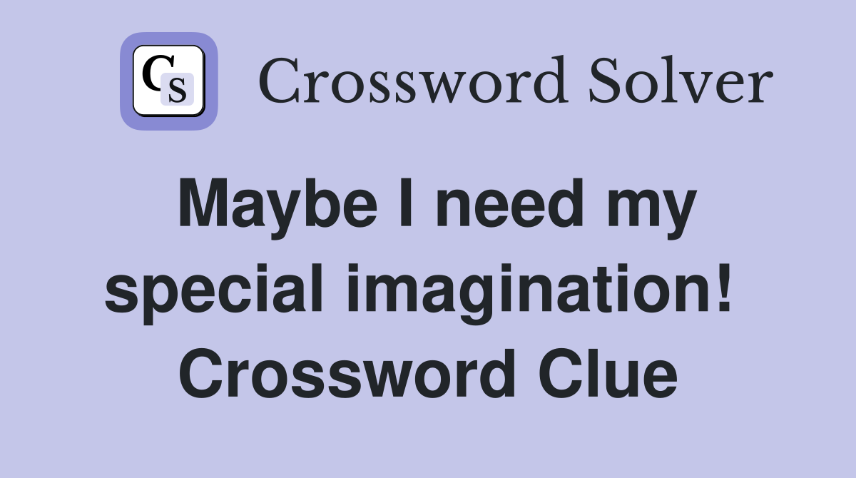 Maybe I need my special imagination!  Crossword Clue