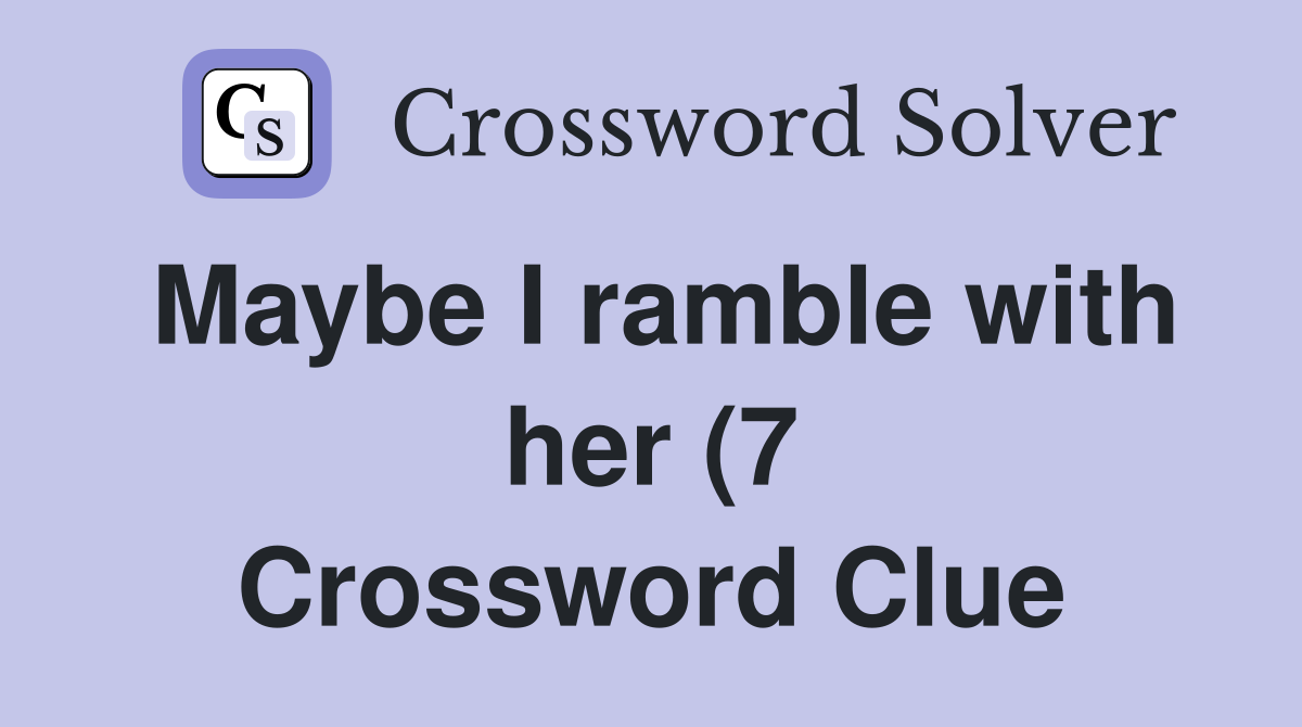 Maybe I ramble with her (7) Crossword Clue Answers Crossword Solver Maybe I ramble with her (7) Crossword Clue Answers Crossword Solver
