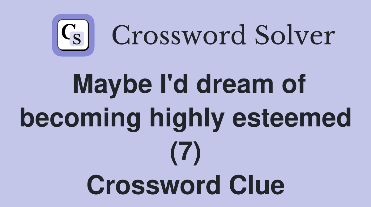 Maybe I'd dream of becoming highly esteemed (7) Crossword Clue