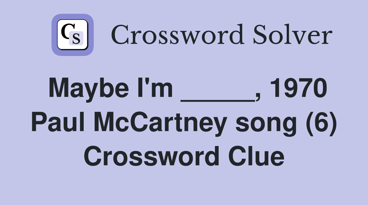 Maybe I'm _____, 1970 Paul McCartney song (6) Crossword Clue