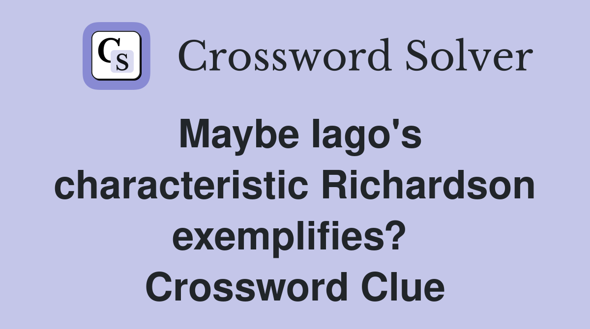 Maybe Iago's characteristic Richardson exemplifies?  Crossword Clue