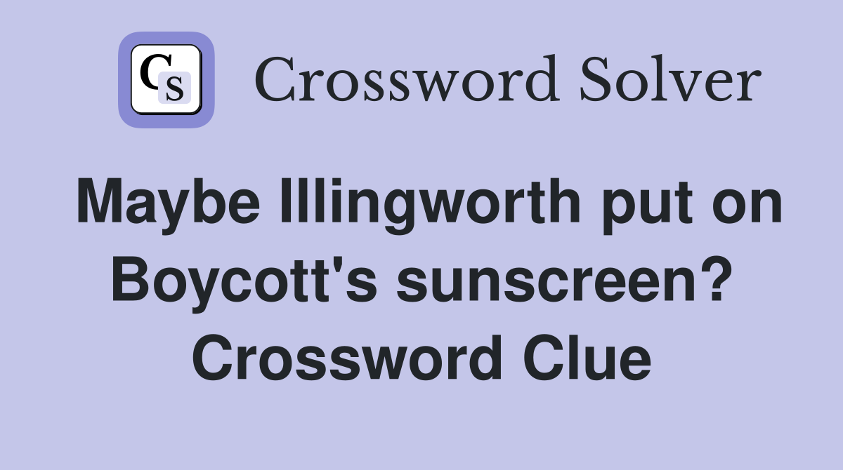 Maybe Illingworth put on Boycott's sunscreen? Crossword Clue