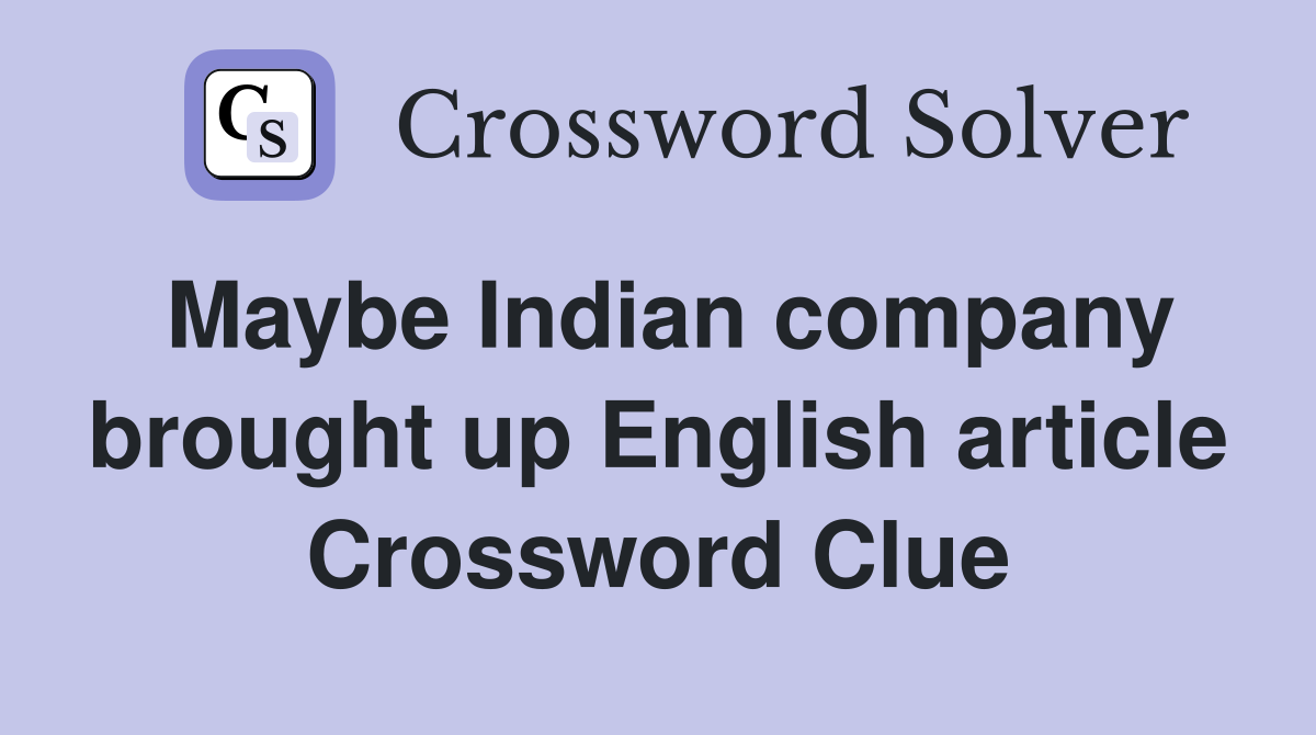Maybe Indian company brought up English article Crossword Clue