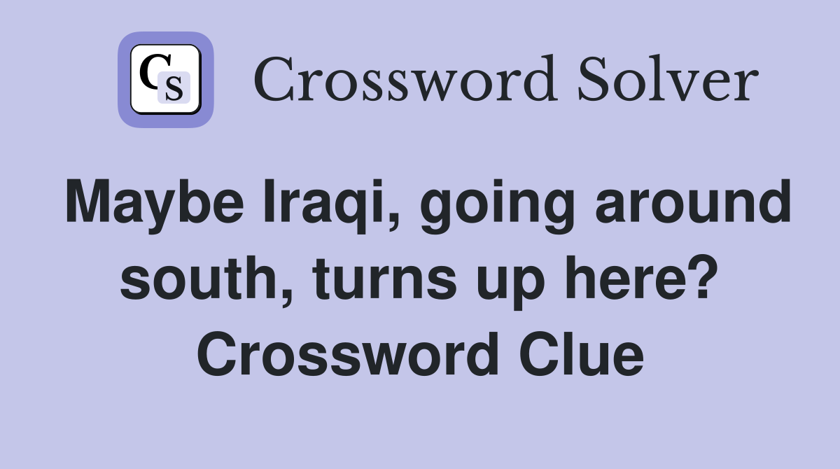 Maybe Iraqi, going around south, turns up here? Crossword Clue