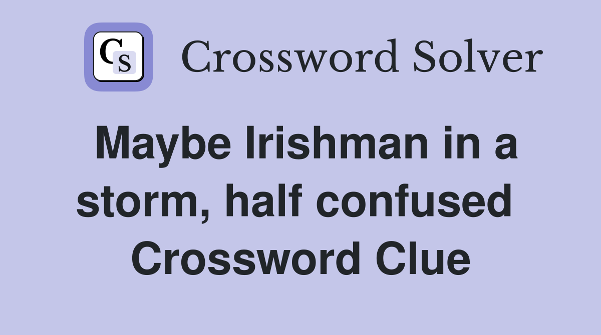 Maybe Irishman in a storm, half confused  Crossword Clue