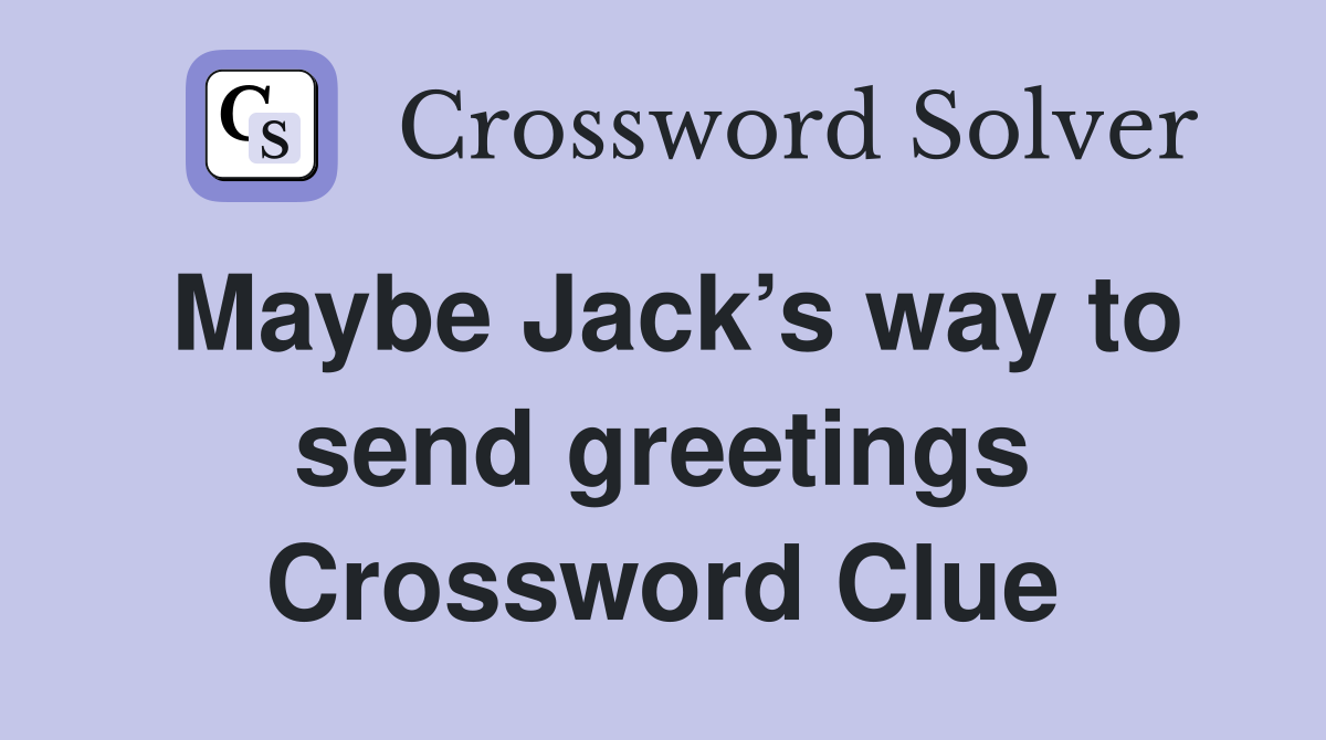 Maybe Jack’s way to send greetings Crossword Clue