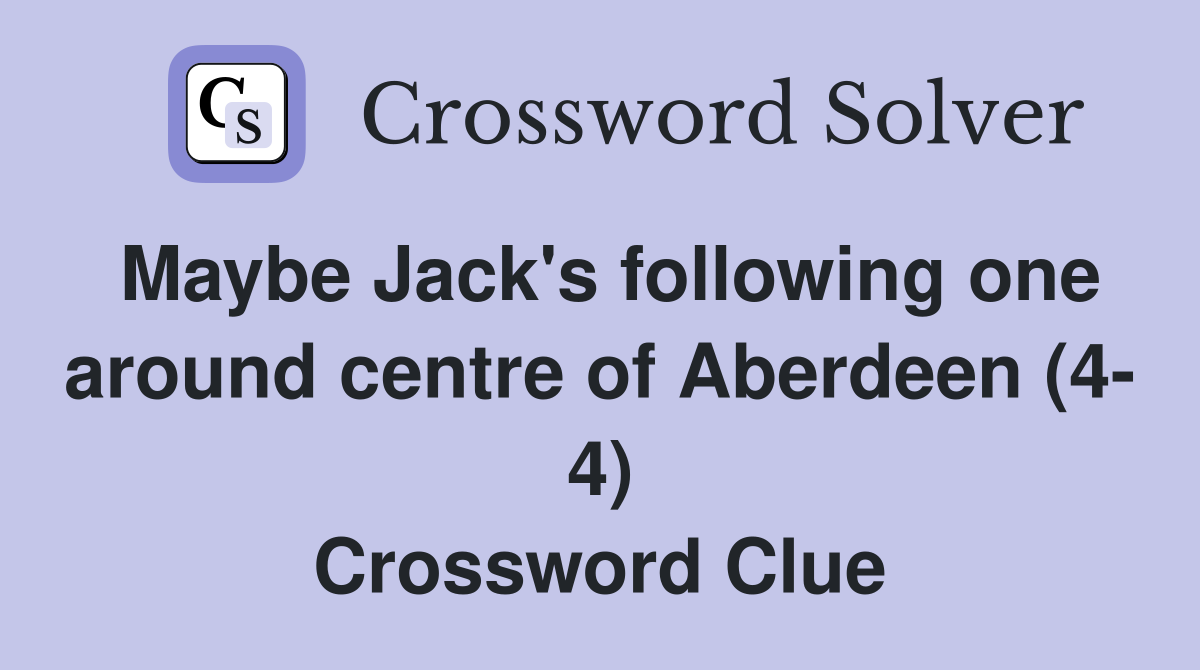 Maybe Jack's following one around centre of Aberdeen (4- 4) Crossword Clue