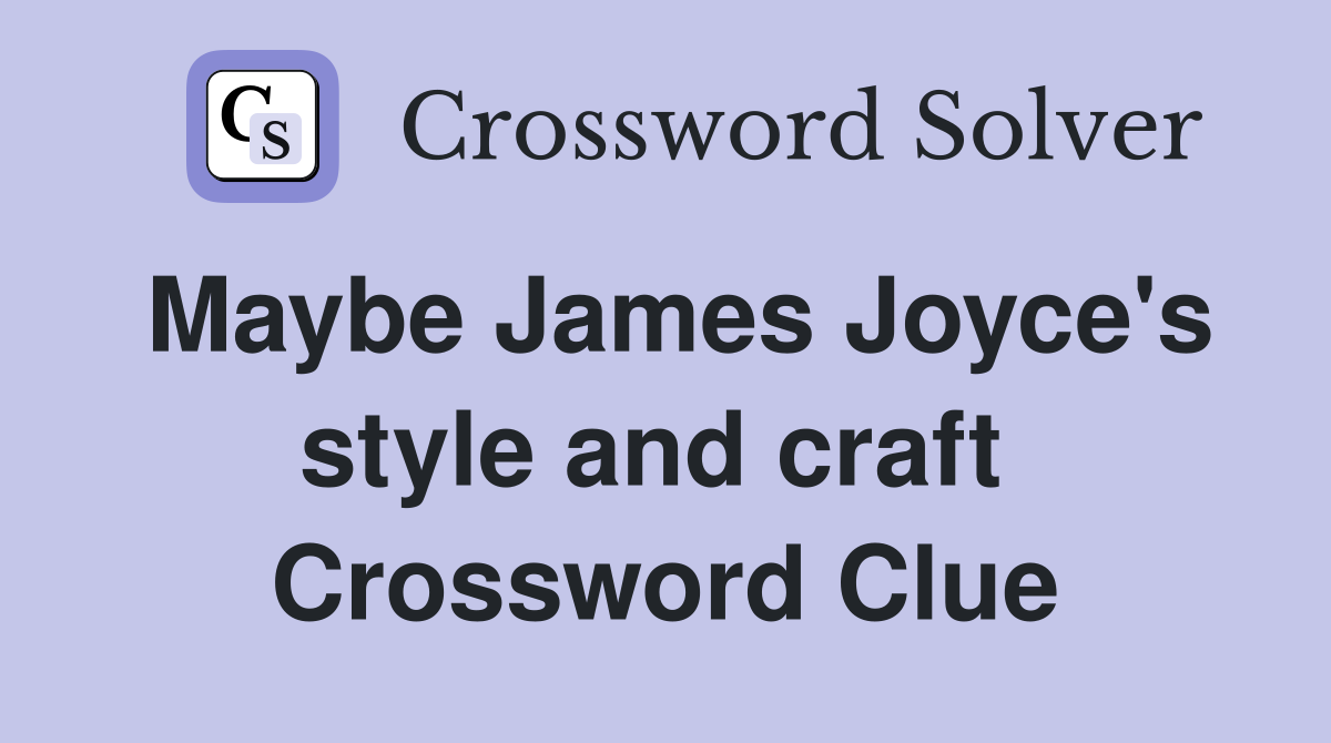 Maybe James Joyce's style and craft  Crossword Clue
