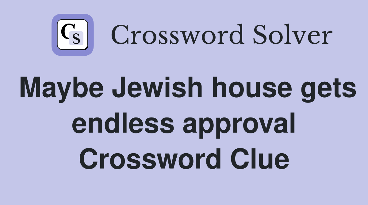Maybe Jewish house gets endless approval Crossword Clue