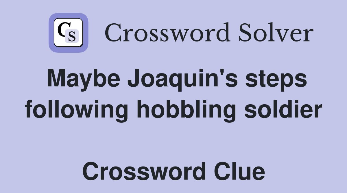 Maybe Joaquin's steps following hobbling soldier  Crossword Clue