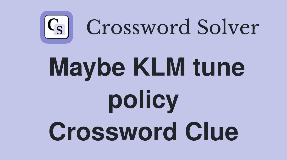Maybe KLM tune policy Crossword Clue