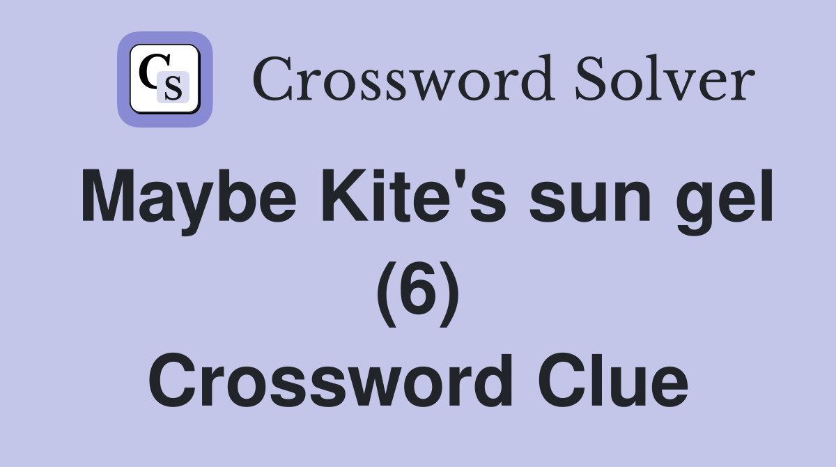 Maybe Kite's sun gel (6) Crossword Clue