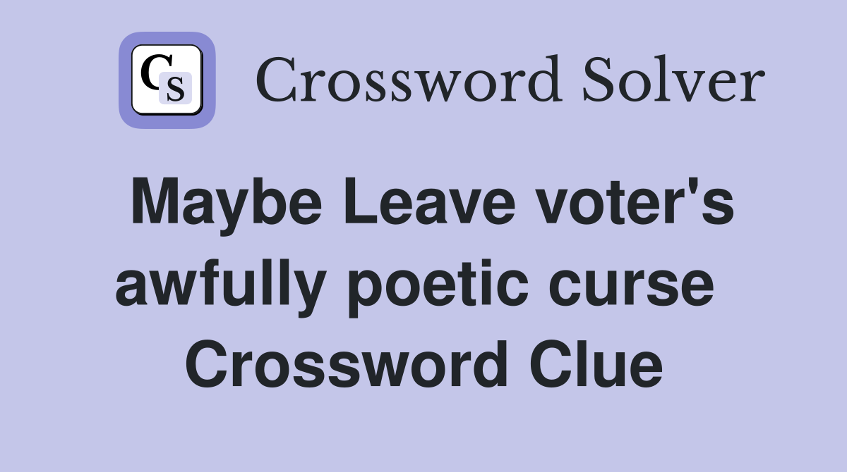 Maybe Leave voter's awfully poetic curse  Crossword Clue