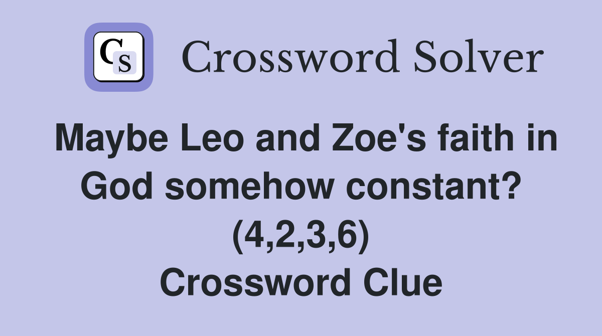 Maybe Leo and Zoe's faith in God somehow constant? (4,2,3,6) Crossword Clue
