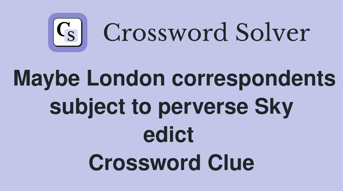 Maybe London correspondents subject to perverse Sky edict  Crossword Clue