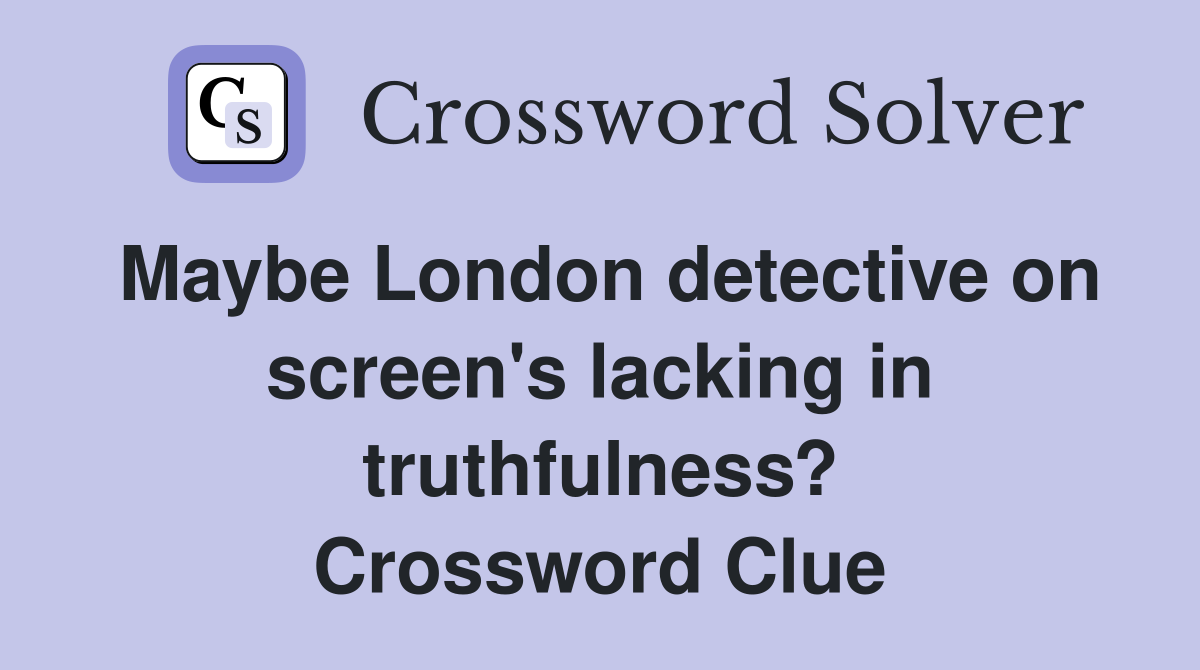 Maybe London detective on screen's lacking in truthfulness? Crossword Clue